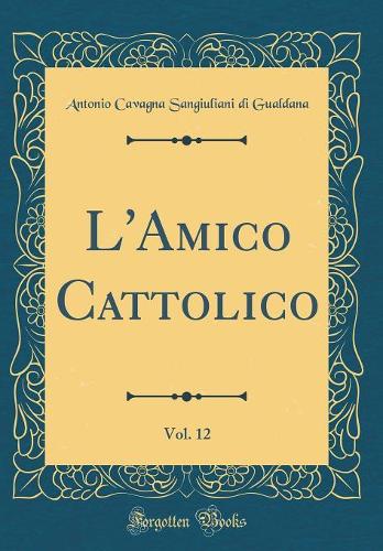 L'Amico Cattolico, Vol. 12 (Classic Reprint)