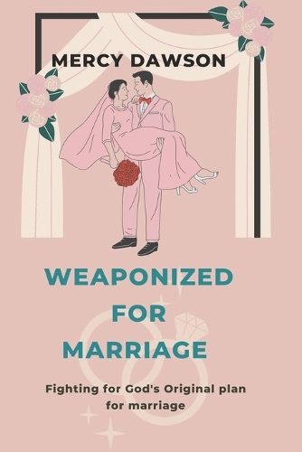 Weaponized for Marriage: Fighting For Gods Original Plan for Marriage, Godly Marriage, We are One(4 Godly Wives in Training - The Journey to the One)