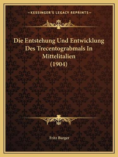 Die Entstehung Und Entwicklung Des Trecentograbmals In Mittelitalien (1904)