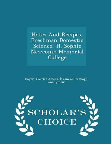 Notes and Recipes, Freshman Domestic Science, H. Sophie Newcomb Memorial College - Scholar's Choice Edition