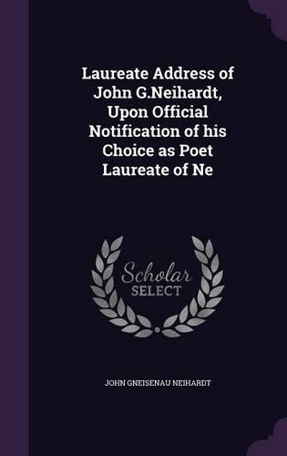 Laureate Address of John G.Neihardt, Upon Official Notification of His Choice as Poet Laureate of Ne