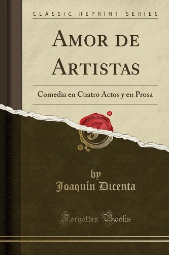 Amor de Artistas: Comedia en Cuatro Actos y en Prosa (Classic Reprint)