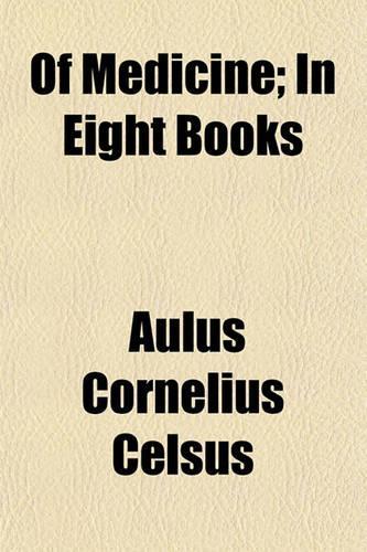Of Medicine; In Eight Books