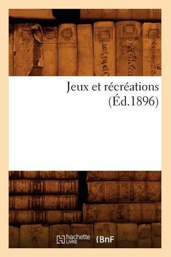 Jeux Et Récréations (Éd.1896)