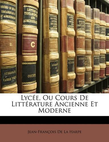 Lycée, Ou Cours De Littérature Ancienne Et Moderne