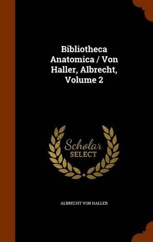Bibliotheca Anatomica / Von Haller, Albrecht, Volume 2