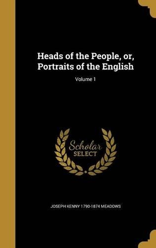 Heads of the People, or, Portraits of the English; Volume 1