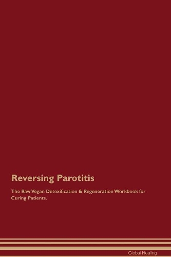 Reversing Parotitis The Raw Vegan Detoxification & Regeneration Workbook for Curing Patients