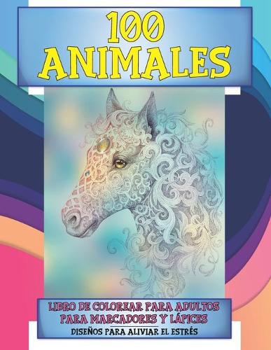 Libro de colorear para adultos para marcadores y lápices - Diseños para aliviar el estrés - 100 animales