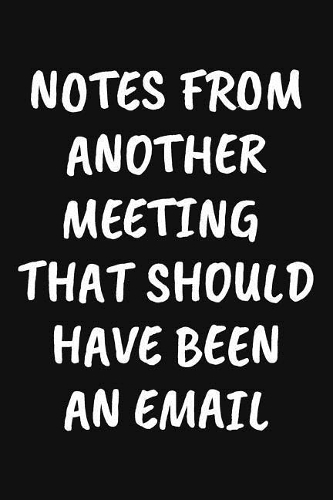 Notes from Another Meeting That Should Have Been an Email
