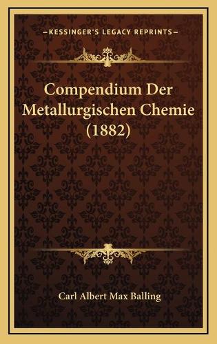 Compendium Der Metallurgischen Chemie (1882): (German)