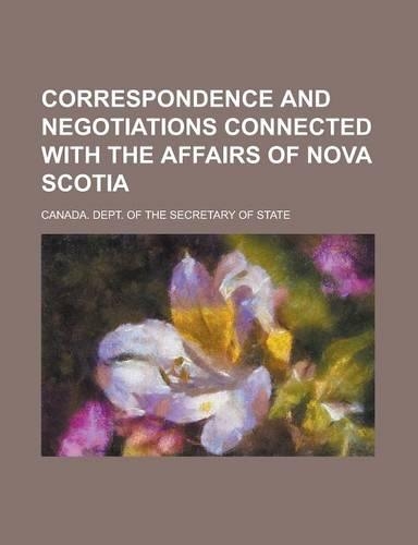 Correspondence and Negotiations Connected with the Affairs of Nova Scotia