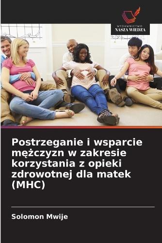 Postrzeganie i wsparcie mężczyzn w zakresie korzystania z opieki zdrowotnej dla matek (MHC)