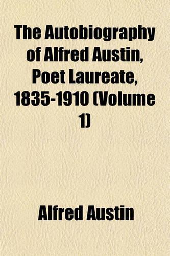 The Autobiography of Alfred Austin, Poet Laureate, 1835-1910 (Volume 1)