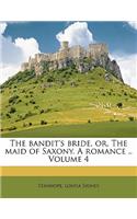 The Bandit's Bride, Or, the Maid of Saxony. a Romance .. Volume 4