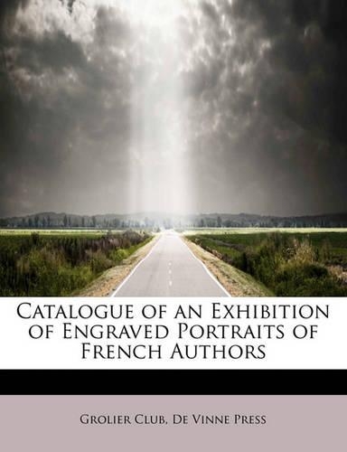Catalogue of an Exhibition of Engraved Portraits of French Authors
