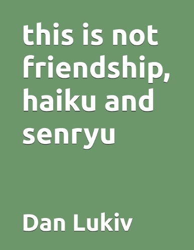 this is not friendship, haiku and senryu