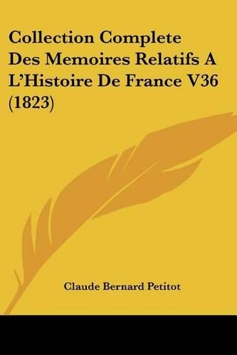 Collection Complete Des Memoires Relatifs A L'Histoire de France V36 (1823)
