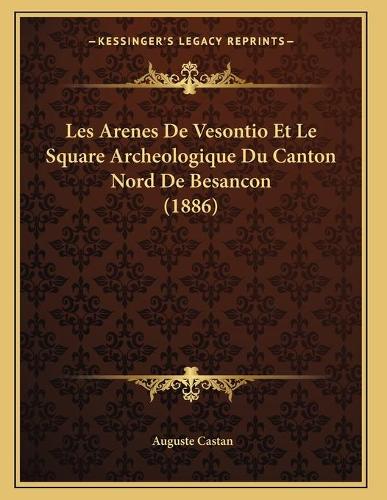 Les Arenes De Vesontio Et Le Square Archeologique Du Canton Nord De Besancon (1886)