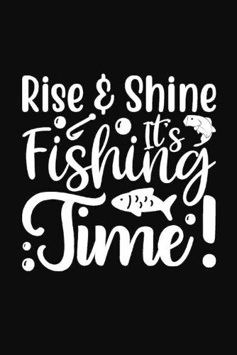 Rise & Shine It's Fishing Time!