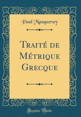 Traité de Métrique Grecque (Classic Reprint)