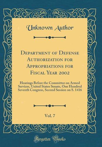 Department of Defense Authorization for Appropriations for Fiscal Year 2002, Vol. 7: Hearings Before the Committee on Armed Services, United States Senate, One Hundred Seventh Congress, Second Session on S. 1416 (Classic Reprint)