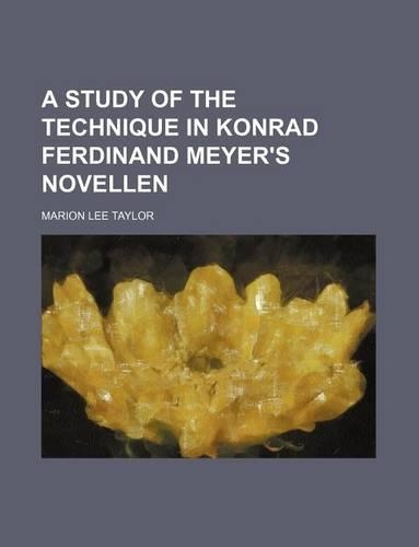 A Study of the Technique in Konrad Ferdinand Meyer's Novellen