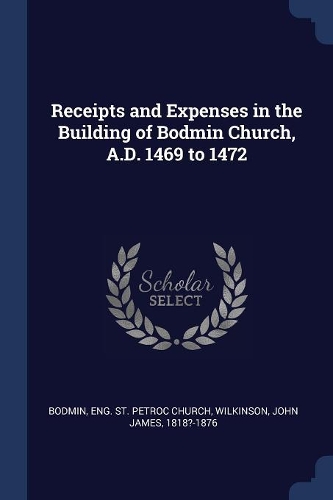 Receipts and Expenses in the Building of Bodmin Church, A.D. 1469 to 1472