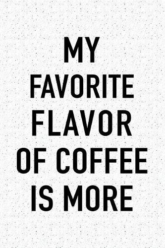 My Favorite Flavor of Coffee Is More