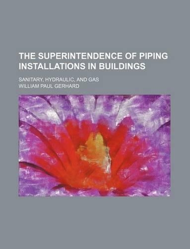The Superintendence of Piping Installations in Buildings; Sanitary, Hydraulic, and Gas