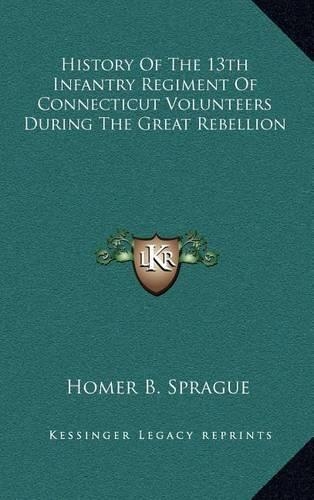 History of the 13th Infantry Regiment of Connecticut Volunteers During the Great Rebellion