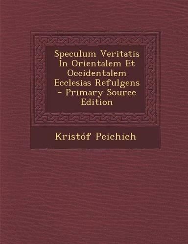 Speculum Veritatis in Orientalem Et Occidentalem Ecclesias Refulgens