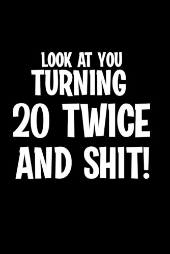 Look At You Turning 20 Twice And Shit