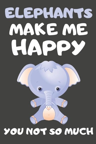 Elephants Make Me Happy You Not So Much