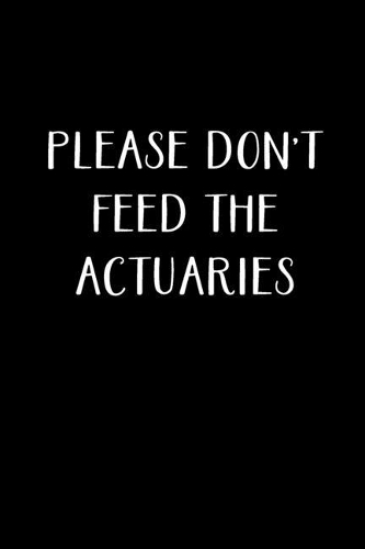 Please Don't Feed The Actuaries