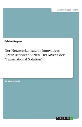 Der Netzwerkansatz in Innovativen Organisationstheorien. Der Ansatz der Transnational Solution