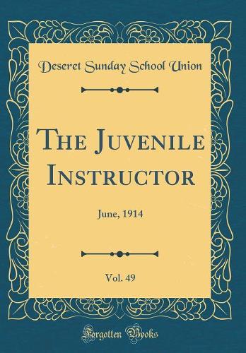 The Juvenile Instructor, Vol. 49: June, 1914 (Classic Reprint)
