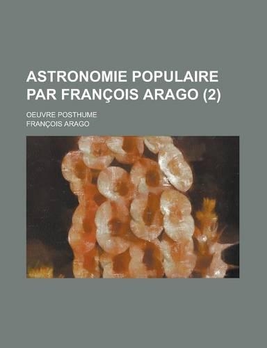 Astronomie Populaire Par Francois Arago (2); Oeuvre Posthume