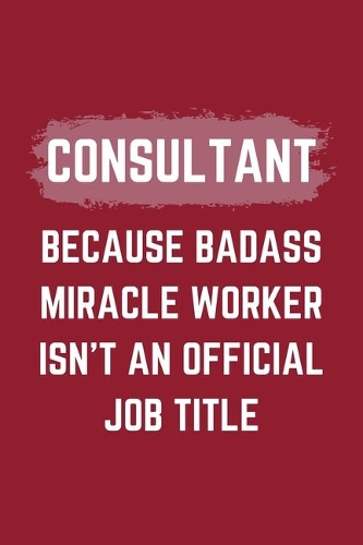 Consultant Because Badass Miracle Worker Isn't An Official Job Title