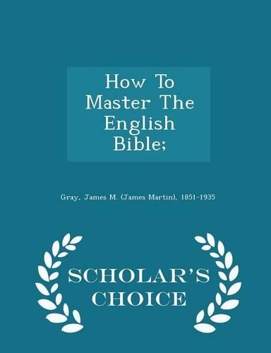 How to Master the English Bible; - Scholar's Choice Edition