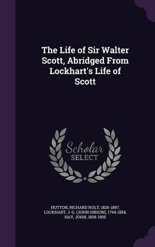 The Life of Sir Walter Scott, Abridged From Lockhart's Life of Scott