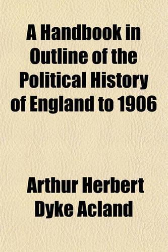 A Handbook in Outline of the Political History of England to 1906
