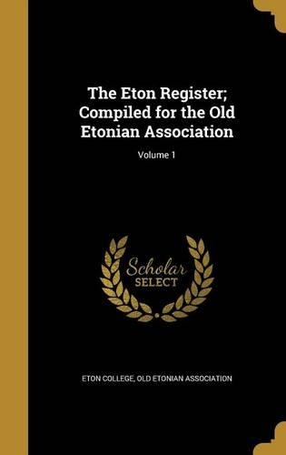 The Eton Register; Compiled for the Old Etonian Association; Volume 1: (English)
