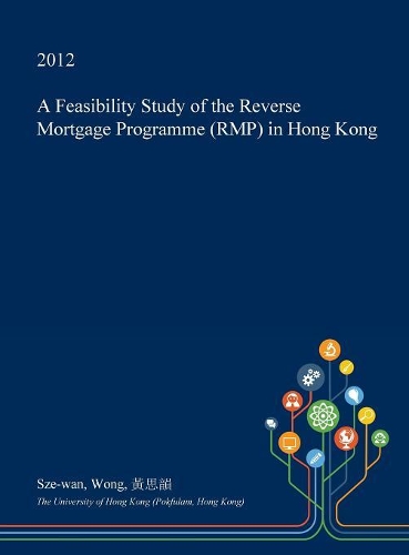 A Feasibility Study of the Reverse Mortgage Programme (Rmp) in Hong Kong