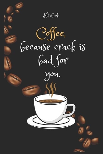 Coffee e, because crack is bad for you Notebook For Coffee lovers