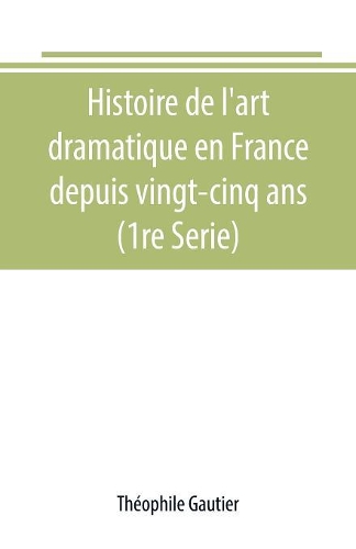 Histoire de l'art dramatique en France depuis vingt-cinq ans (1re Serie)