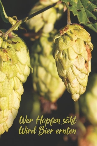 Wer Hopfen säht wird Bier ernten