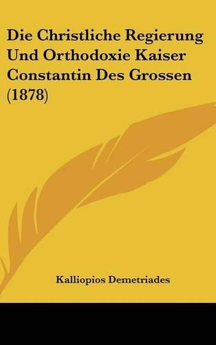 Die Christliche Regierung Und Orthodoxie Kaiser Constantin Des Grossen (1878)