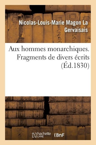 Aux Hommes Monarchiques. Tome 1. Fragments de Divers Écrits