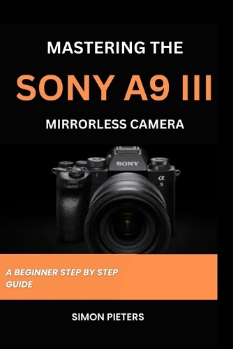 Mastering the Sony A9 III Mirrorless Camera